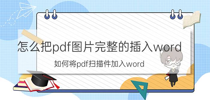 怎么把pdf图片完整的插入word 如何将pdf扫描件加入word？